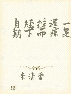 月经推迟一个星期下面痒是怎么回事