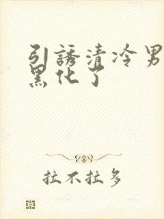 引诱清冷男主他黑化了