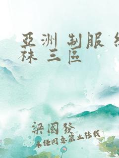 亚洲 制服 丝袜 三区