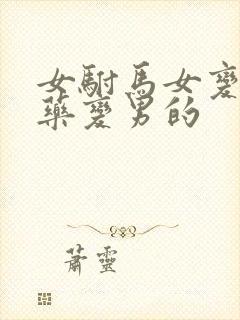 女驸马女变男吃药变男的