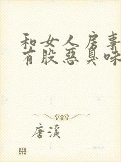 和女人房事下面有股恶臭味怎么回事