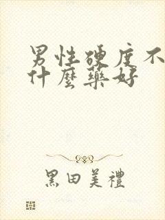 男性硬度不够用什么药好