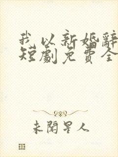 我以新婚辞旧爱短剧免费全集