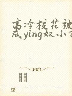 高冷校花被调教成ying奴小说