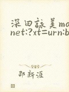 深田咏美magnet:?xt=urn:btih: