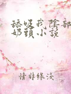 舔吸我阴部揉我奶头小说