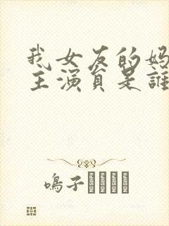 我女友的妈妈女主演员是谁