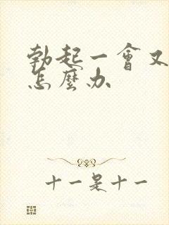 勃起一会又软了怎么办