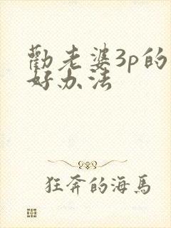 劝老婆3p的最好办法