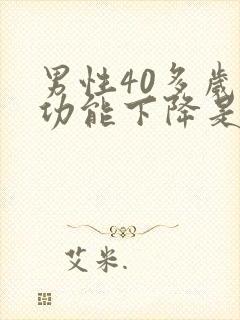 男性40多岁性功能下降是什么情况