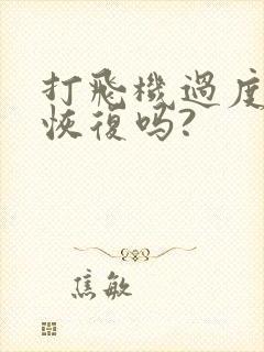 打飞机过度可以恢复吗?