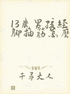 13岁男孩经常脚抽筋怎么回事