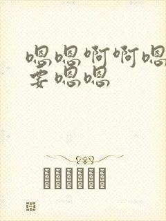 嗯嗯啊啊嗯啊不要嗯嗯