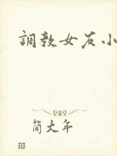调教女友小说h