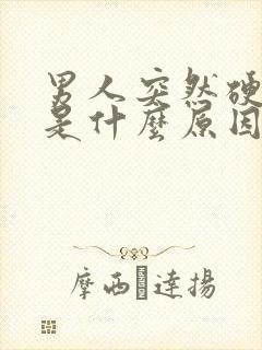 男人突然硬不起是什么原因