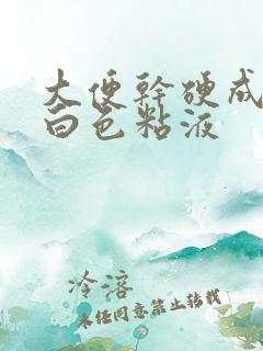 大便干硬成粒带白色粘液