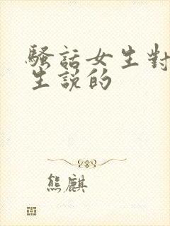 骚话女生对他男生说的