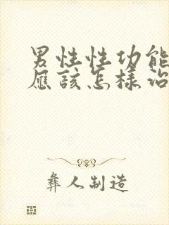 男性性功能减退应该怎样治疗