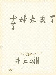 少妇太爽了受不了