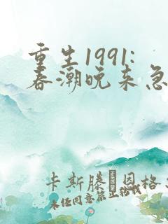 重生1991:春潮晚来急无删减全文