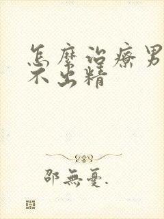 怎么治疗男性射不出精