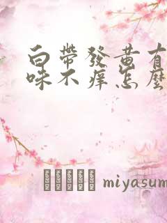 白带发黄有腥臭味不痒怎么办