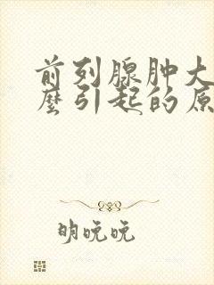 前列腺肿大是怎么引起的原因