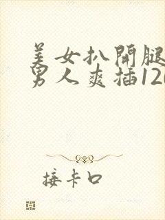 美女扒开腿 让男人爽插120分钟