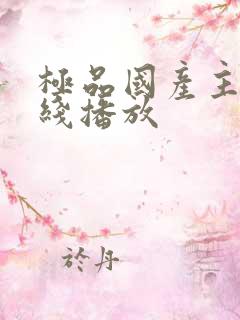 极品国产主播在线播放