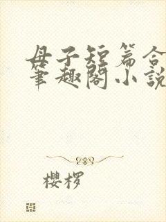 母子短篇合集_笔趣阁小说