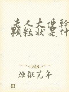 老人大便干结成颗粒状是什么原因