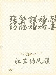 强势锁婚,顾少的隐婚娇妻小说免费阅读