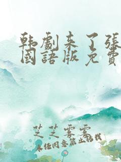 韩剧来了张宝利国语版免费观看