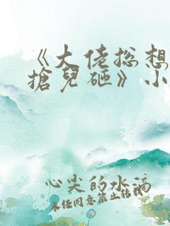 《大佬总想跟我抢儿砸》小说