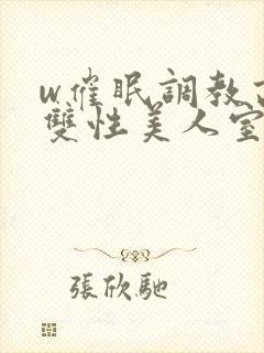 w催眠调教高冷双性美人室友