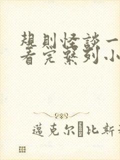 规则怪谈一口气看完系列小说推文