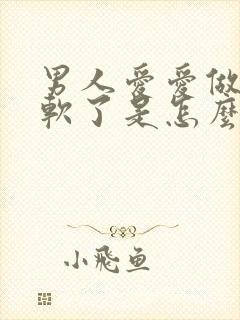 男人爱爱做一半软了是怎么回事