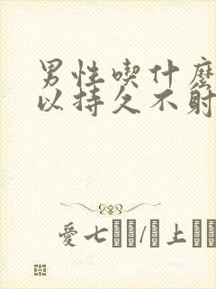 男性吃什么药可以持久不射