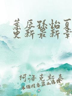 叶辰孙怡夏若雪更新最新章节