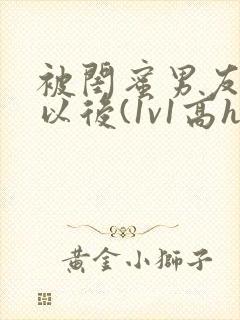 被闺蜜男友上错以后(1v1高h)小说