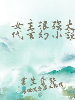 女主很强大的现代玄幻小说