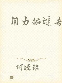 用力插进去好爽