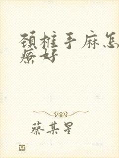 颈椎手麻怎么治疗好