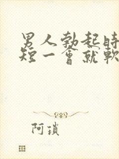 男人勃起时间太短一会就软了是什么原因