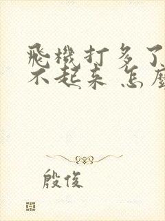 飞机打多了 硬不起来 怎么办