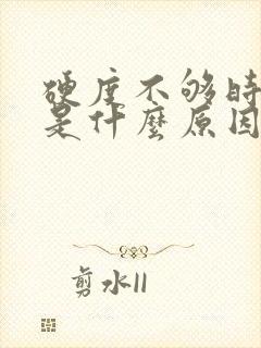 硬度不够时间短是什么原因导致的