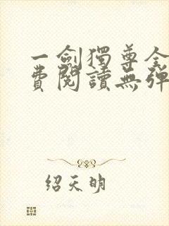 一剑独尊全文免费阅读无弹窗