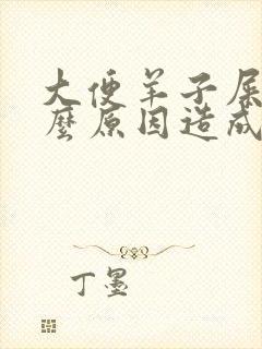 大便羊子屎是什么原因造成的