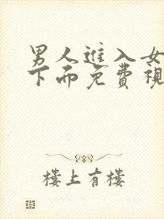 男人进入女人的下面免费视频