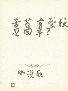 舌苔有裂纹是怎么回事?